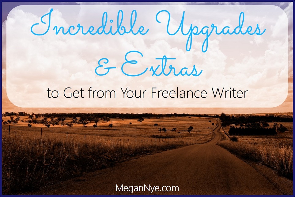 Incredible Upgrades & Extras to Get from Your Freelance Writer